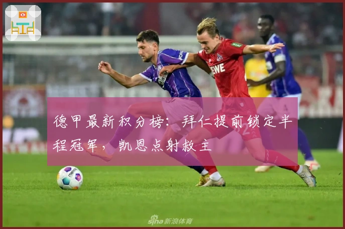 德甲最新积分榜：拜仁提前锁定半程冠军，凯恩点射救主