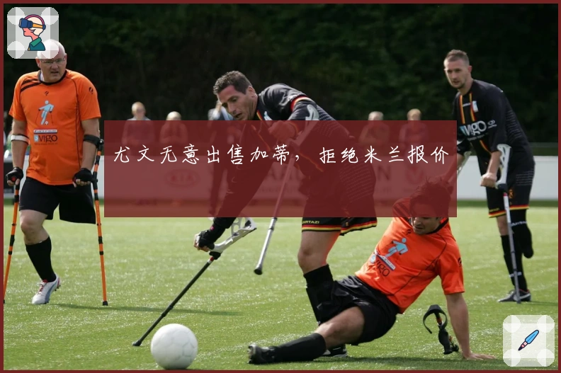 尤文无意出售加蒂，拒绝米兰报价