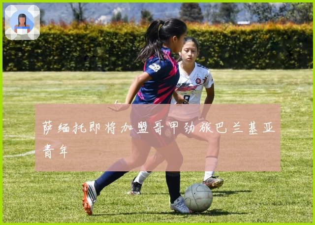 萨缅托即将加盟哥甲劲旅巴兰基亚青年