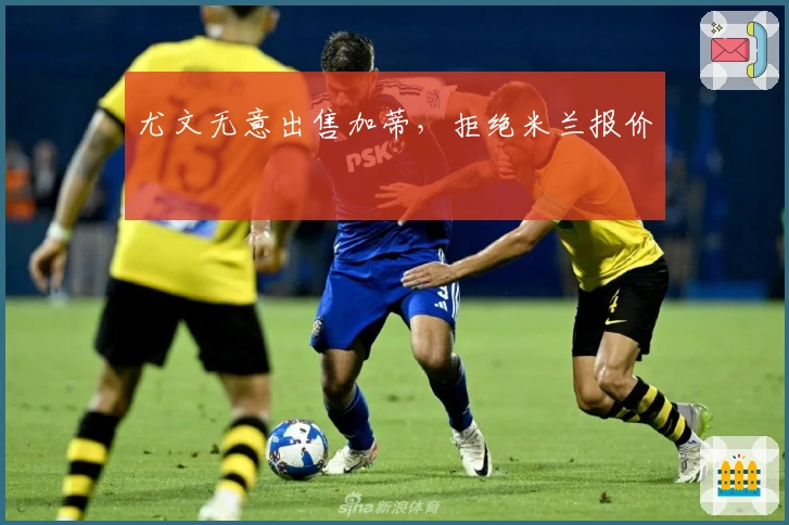 尤文无意出售加蒂，拒绝米兰报价